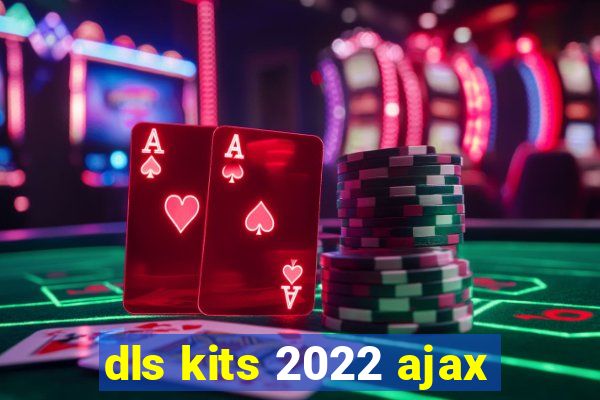 dls kits 2022 ajax